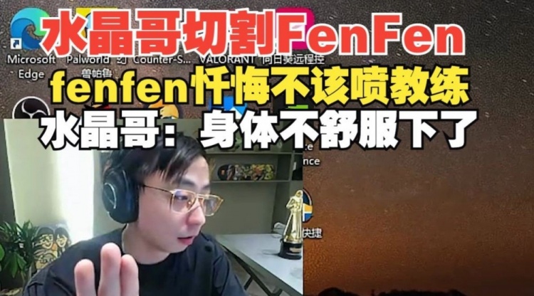 全得罪了被四犬切割？fenfen忏悔不该喷教练 水晶哥：感冒了要下